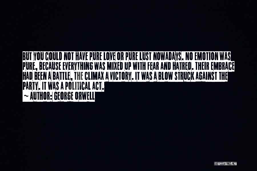 George Orwell Quotes: But You Could Not Have Pure Love Or Pure Lust Nowadays. No Emotion Was Pure, Because Everything Was Mixed Up