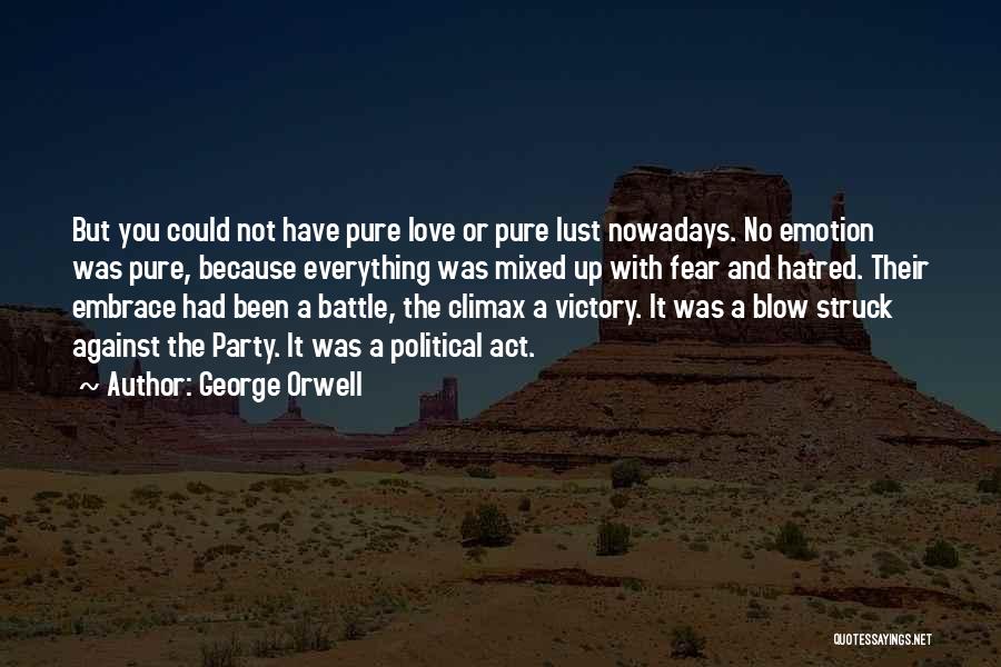 George Orwell Quotes: But You Could Not Have Pure Love Or Pure Lust Nowadays. No Emotion Was Pure, Because Everything Was Mixed Up