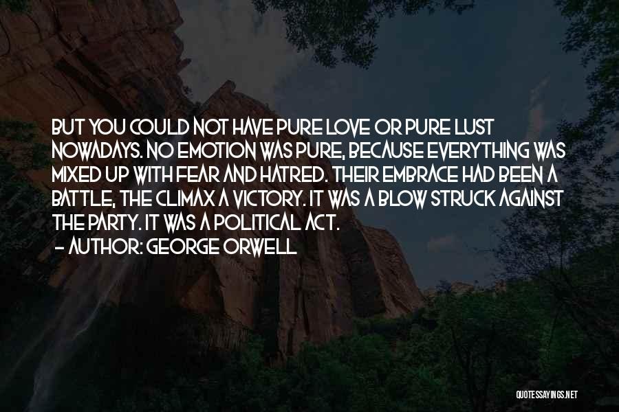 George Orwell Quotes: But You Could Not Have Pure Love Or Pure Lust Nowadays. No Emotion Was Pure, Because Everything Was Mixed Up