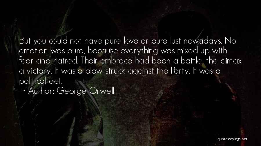 George Orwell Quotes: But You Could Not Have Pure Love Or Pure Lust Nowadays. No Emotion Was Pure, Because Everything Was Mixed Up