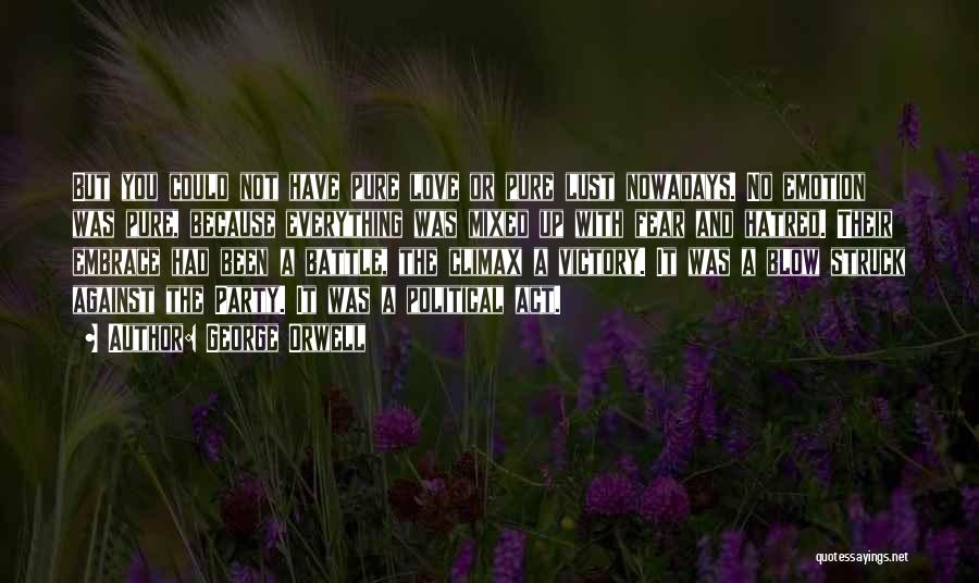 George Orwell Quotes: But You Could Not Have Pure Love Or Pure Lust Nowadays. No Emotion Was Pure, Because Everything Was Mixed Up