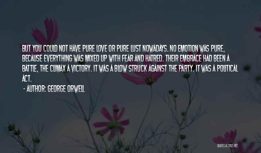 George Orwell Quotes: But You Could Not Have Pure Love Or Pure Lust Nowadays. No Emotion Was Pure, Because Everything Was Mixed Up