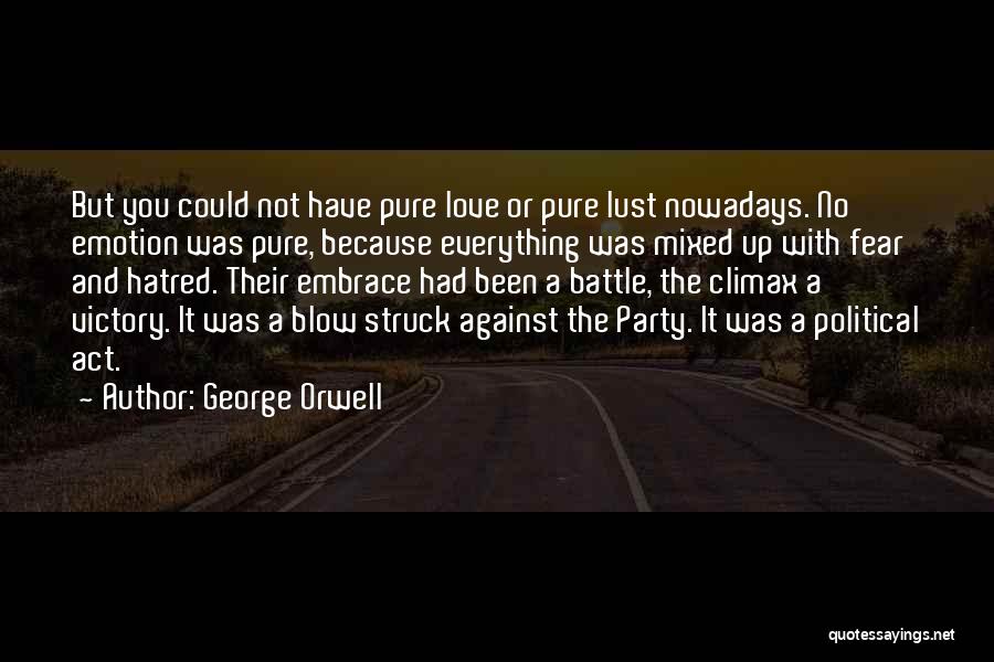 George Orwell Quotes: But You Could Not Have Pure Love Or Pure Lust Nowadays. No Emotion Was Pure, Because Everything Was Mixed Up