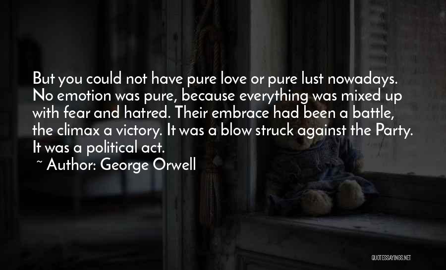 George Orwell Quotes: But You Could Not Have Pure Love Or Pure Lust Nowadays. No Emotion Was Pure, Because Everything Was Mixed Up
