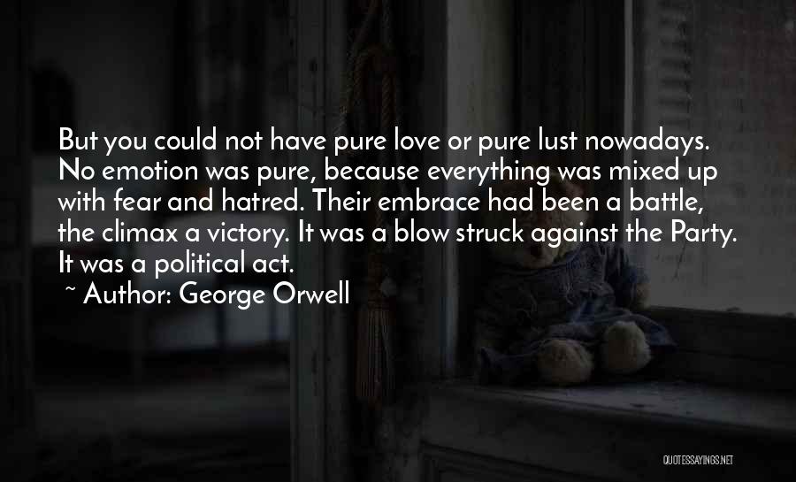 George Orwell Quotes: But You Could Not Have Pure Love Or Pure Lust Nowadays. No Emotion Was Pure, Because Everything Was Mixed Up