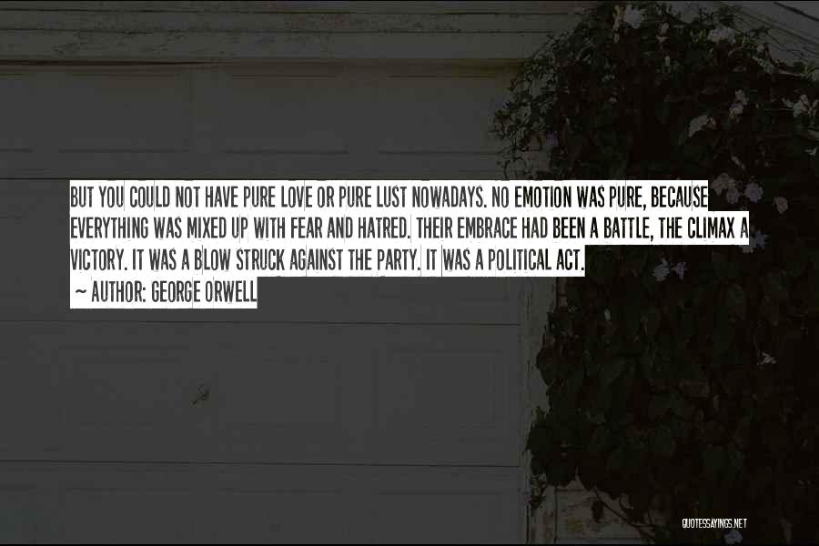 George Orwell Quotes: But You Could Not Have Pure Love Or Pure Lust Nowadays. No Emotion Was Pure, Because Everything Was Mixed Up