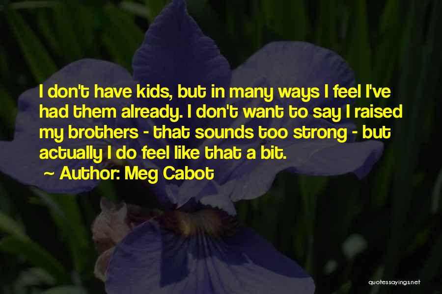 Meg Cabot Quotes: I Don't Have Kids, But In Many Ways I Feel I've Had Them Already. I Don't Want To Say I