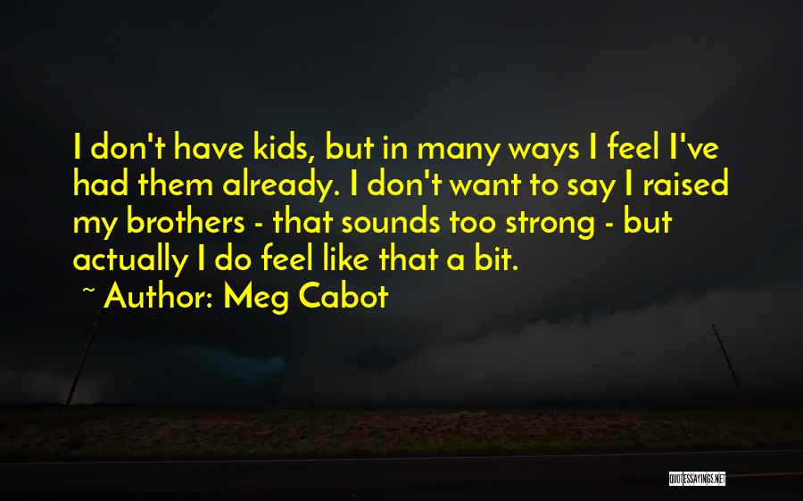 Meg Cabot Quotes: I Don't Have Kids, But In Many Ways I Feel I've Had Them Already. I Don't Want To Say I