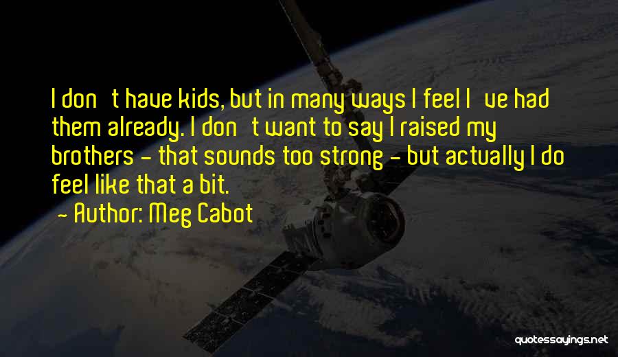 Meg Cabot Quotes: I Don't Have Kids, But In Many Ways I Feel I've Had Them Already. I Don't Want To Say I