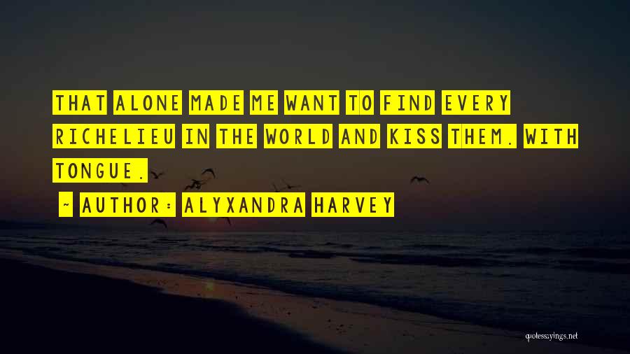 Alyxandra Harvey Quotes: That Alone Made Me Want To Find Every Richelieu In The World And Kiss Them. With Tongue.