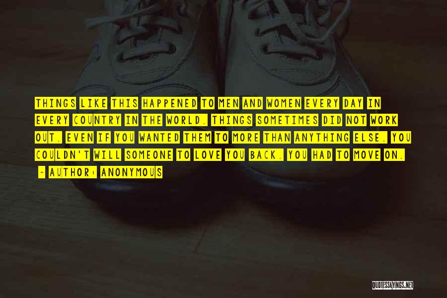 Anonymous Quotes: Things Like This Happened To Men And Women Every Day In Every Country In The World. Things Sometimes Did Not