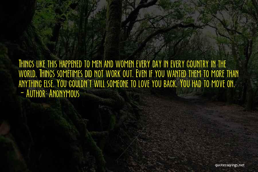 Anonymous Quotes: Things Like This Happened To Men And Women Every Day In Every Country In The World. Things Sometimes Did Not