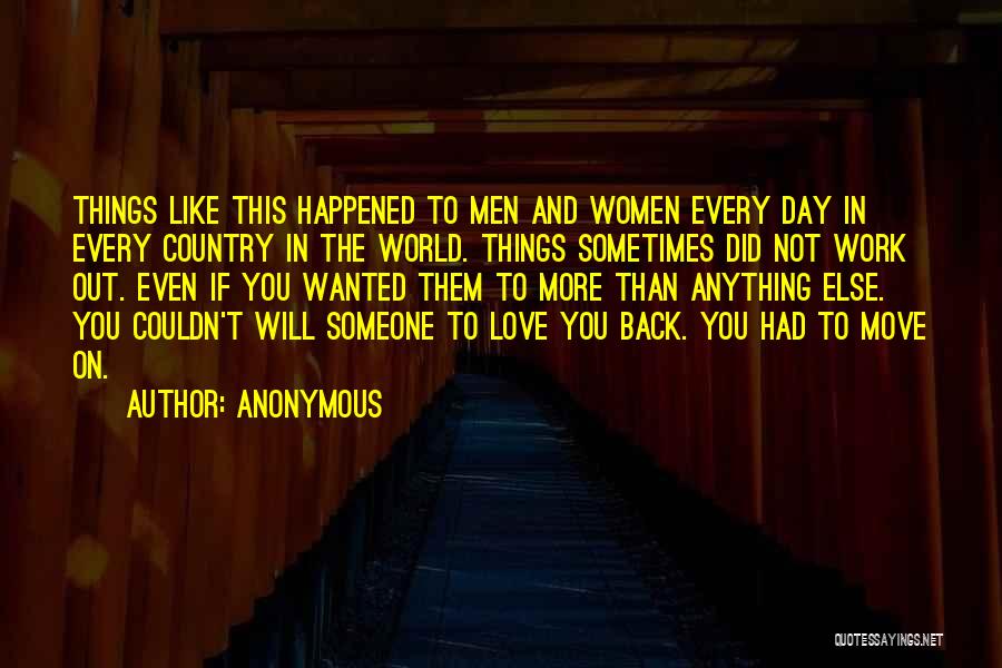 Anonymous Quotes: Things Like This Happened To Men And Women Every Day In Every Country In The World. Things Sometimes Did Not