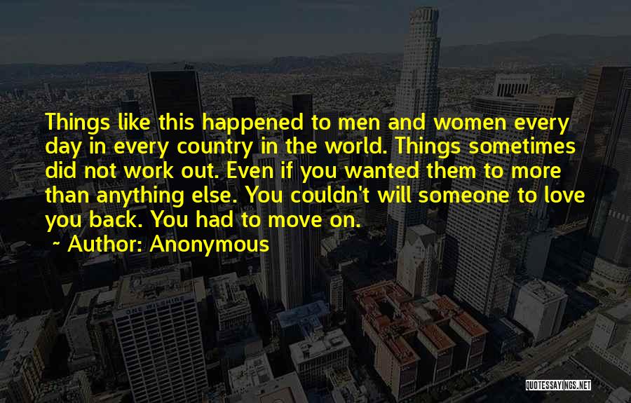 Anonymous Quotes: Things Like This Happened To Men And Women Every Day In Every Country In The World. Things Sometimes Did Not