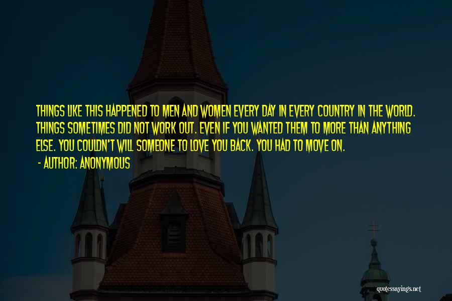 Anonymous Quotes: Things Like This Happened To Men And Women Every Day In Every Country In The World. Things Sometimes Did Not