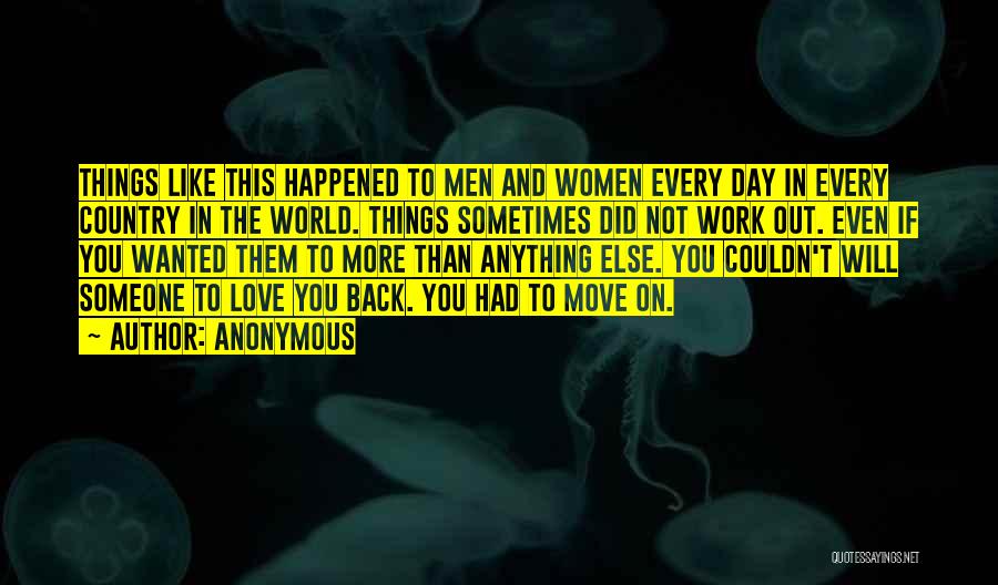 Anonymous Quotes: Things Like This Happened To Men And Women Every Day In Every Country In The World. Things Sometimes Did Not