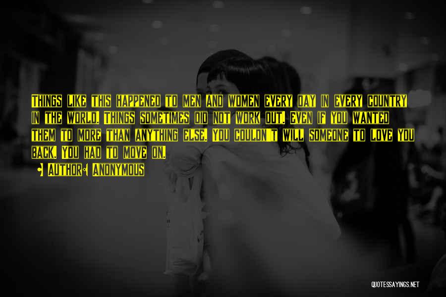 Anonymous Quotes: Things Like This Happened To Men And Women Every Day In Every Country In The World. Things Sometimes Did Not