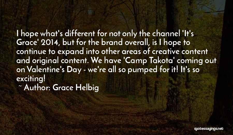 Grace Helbig Quotes: I Hope What's Different For Not Only The Channel 'it's Grace' 2014, But For The Brand Overall, Is I Hope