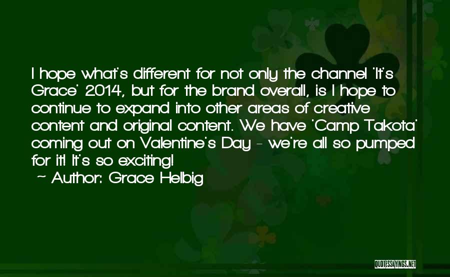 Grace Helbig Quotes: I Hope What's Different For Not Only The Channel 'it's Grace' 2014, But For The Brand Overall, Is I Hope