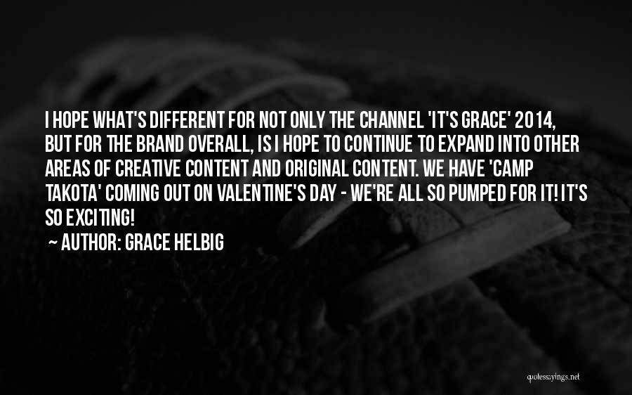 Grace Helbig Quotes: I Hope What's Different For Not Only The Channel 'it's Grace' 2014, But For The Brand Overall, Is I Hope