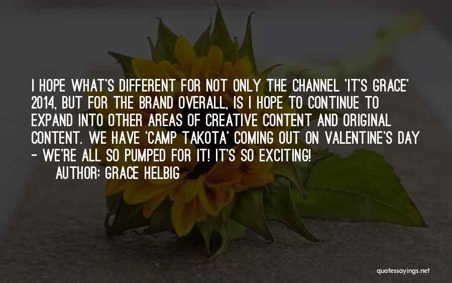 Grace Helbig Quotes: I Hope What's Different For Not Only The Channel 'it's Grace' 2014, But For The Brand Overall, Is I Hope