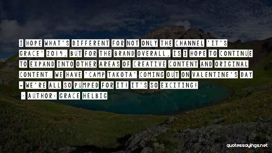 Grace Helbig Quotes: I Hope What's Different For Not Only The Channel 'it's Grace' 2014, But For The Brand Overall, Is I Hope