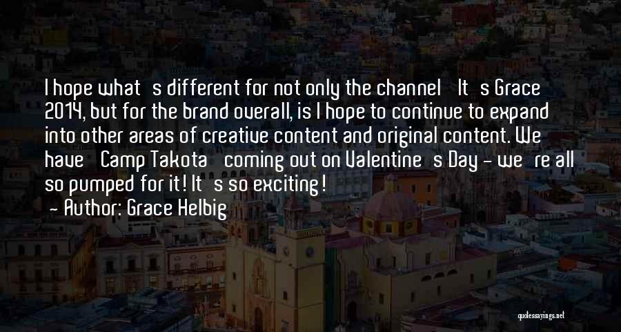 Grace Helbig Quotes: I Hope What's Different For Not Only The Channel 'it's Grace' 2014, But For The Brand Overall, Is I Hope