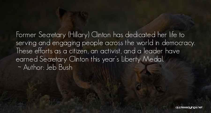 Jeb Bush Quotes: Former Secretary (hillary) Clinton Has Dedicated Her Life To Serving And Engaging People Across The World In Democracy. These Efforts