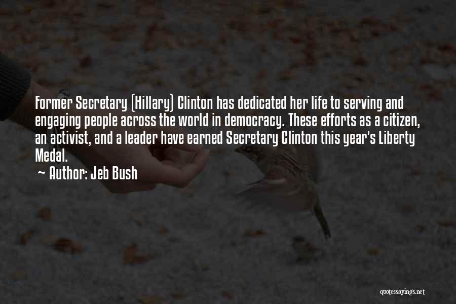 Jeb Bush Quotes: Former Secretary (hillary) Clinton Has Dedicated Her Life To Serving And Engaging People Across The World In Democracy. These Efforts