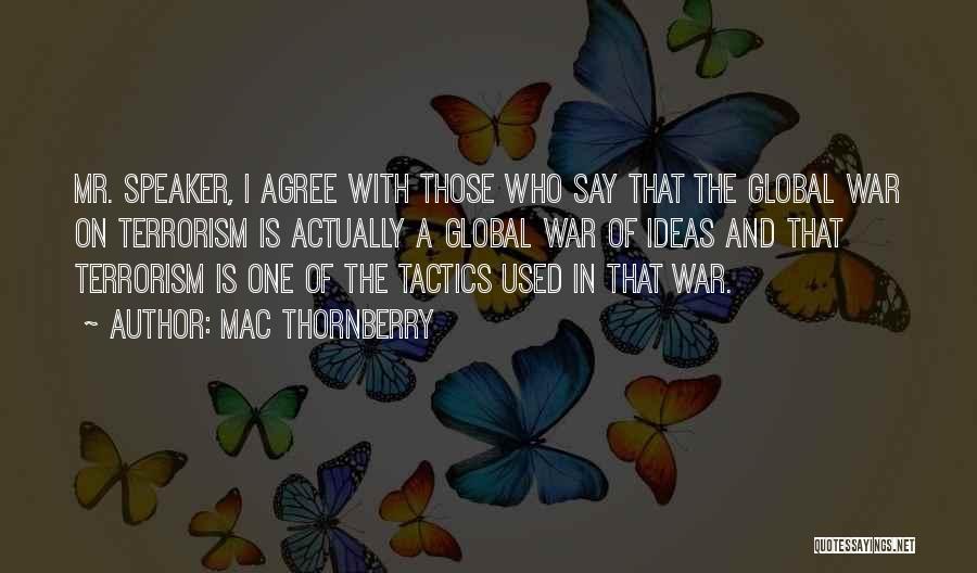 Mac Thornberry Quotes: Mr. Speaker, I Agree With Those Who Say That The Global War On Terrorism Is Actually A Global War Of