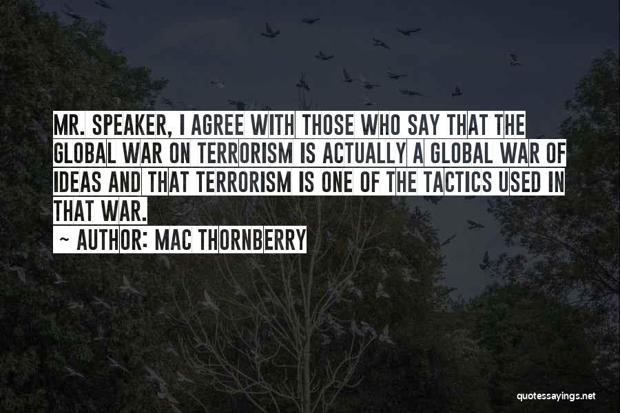 Mac Thornberry Quotes: Mr. Speaker, I Agree With Those Who Say That The Global War On Terrorism Is Actually A Global War Of