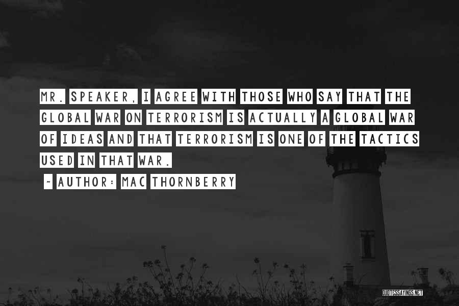 Mac Thornberry Quotes: Mr. Speaker, I Agree With Those Who Say That The Global War On Terrorism Is Actually A Global War Of