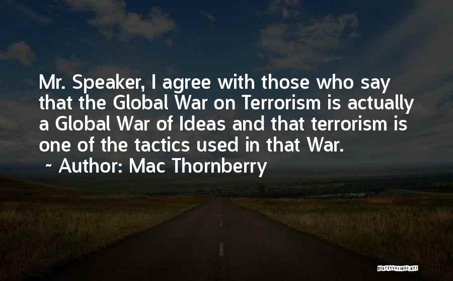 Mac Thornberry Quotes: Mr. Speaker, I Agree With Those Who Say That The Global War On Terrorism Is Actually A Global War Of