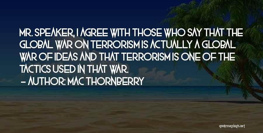 Mac Thornberry Quotes: Mr. Speaker, I Agree With Those Who Say That The Global War On Terrorism Is Actually A Global War Of