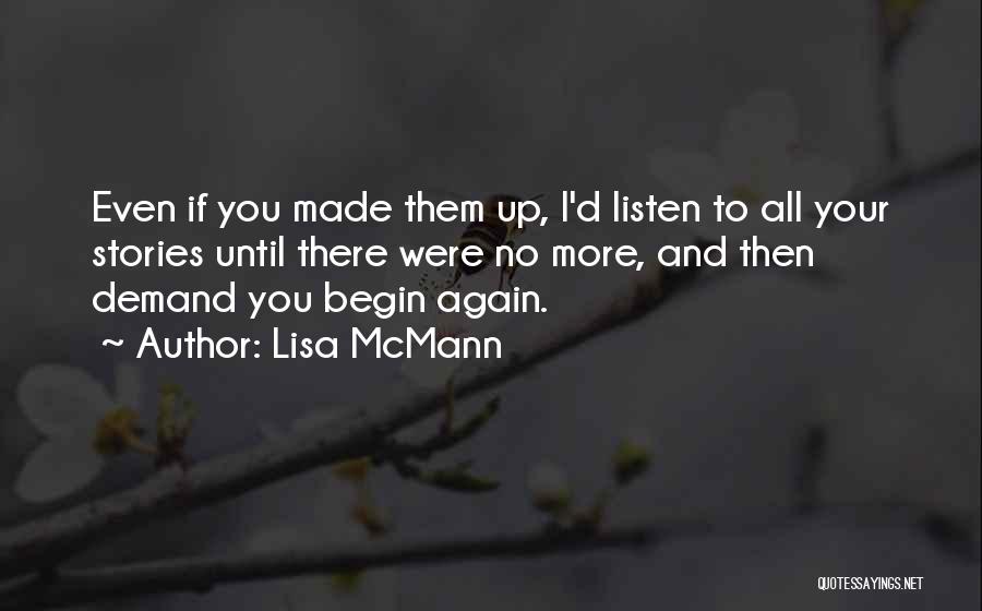 Lisa McMann Quotes: Even If You Made Them Up, I'd Listen To All Your Stories Until There Were No More, And Then Demand