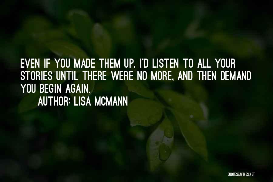 Lisa McMann Quotes: Even If You Made Them Up, I'd Listen To All Your Stories Until There Were No More, And Then Demand