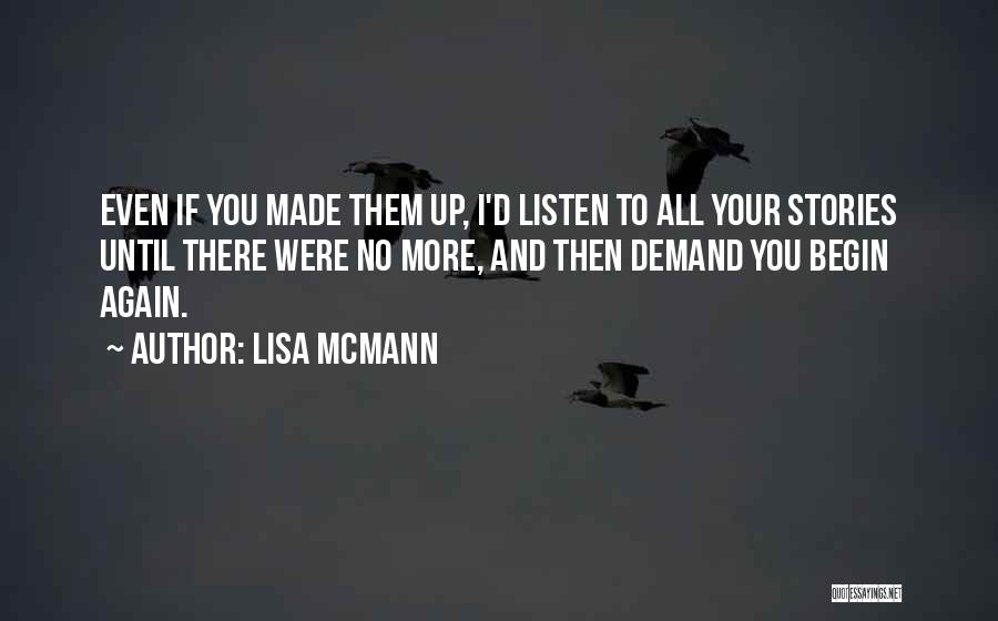 Lisa McMann Quotes: Even If You Made Them Up, I'd Listen To All Your Stories Until There Were No More, And Then Demand