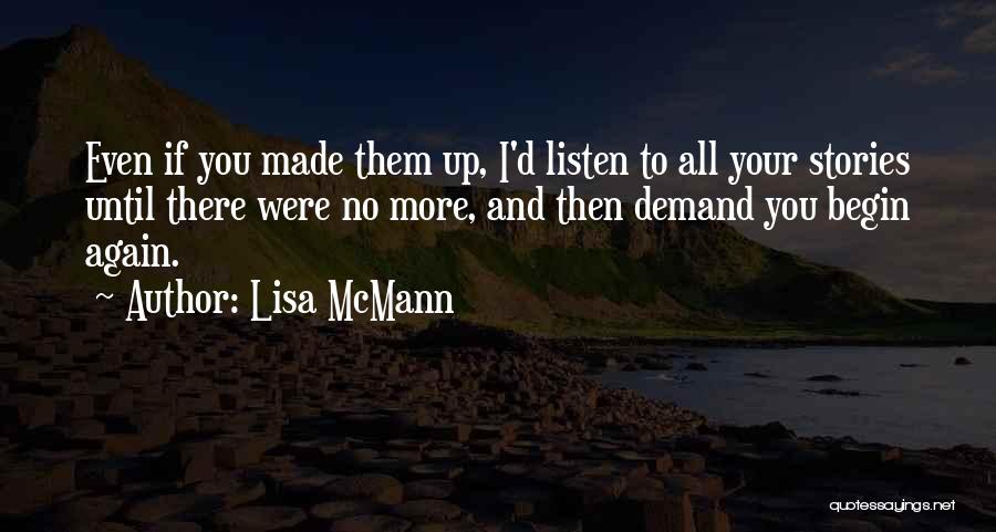 Lisa McMann Quotes: Even If You Made Them Up, I'd Listen To All Your Stories Until There Were No More, And Then Demand