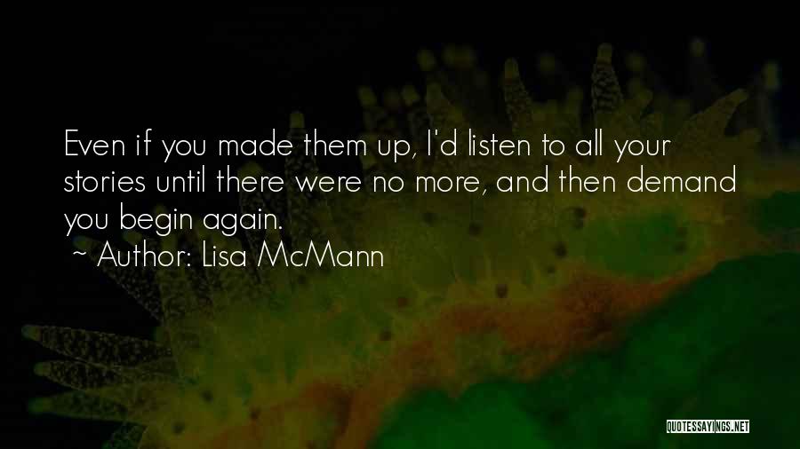 Lisa McMann Quotes: Even If You Made Them Up, I'd Listen To All Your Stories Until There Were No More, And Then Demand