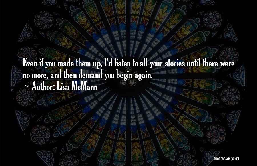 Lisa McMann Quotes: Even If You Made Them Up, I'd Listen To All Your Stories Until There Were No More, And Then Demand