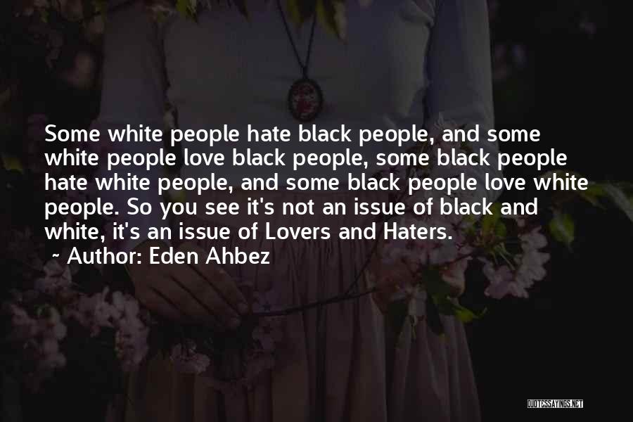 Eden Ahbez Quotes: Some White People Hate Black People, And Some White People Love Black People, Some Black People Hate White People, And