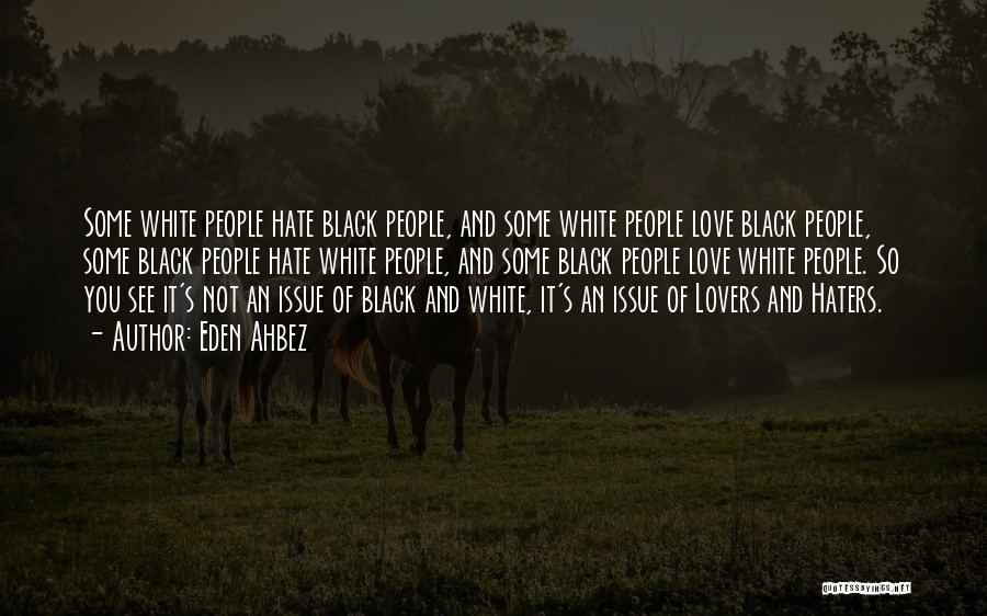 Eden Ahbez Quotes: Some White People Hate Black People, And Some White People Love Black People, Some Black People Hate White People, And