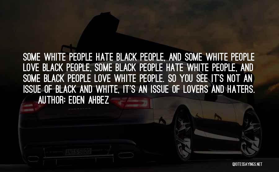 Eden Ahbez Quotes: Some White People Hate Black People, And Some White People Love Black People, Some Black People Hate White People, And