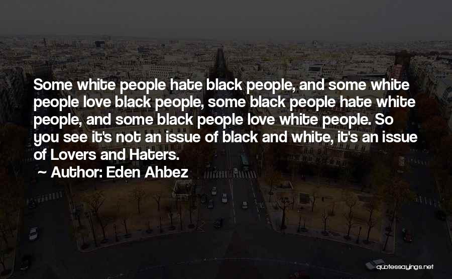 Eden Ahbez Quotes: Some White People Hate Black People, And Some White People Love Black People, Some Black People Hate White People, And