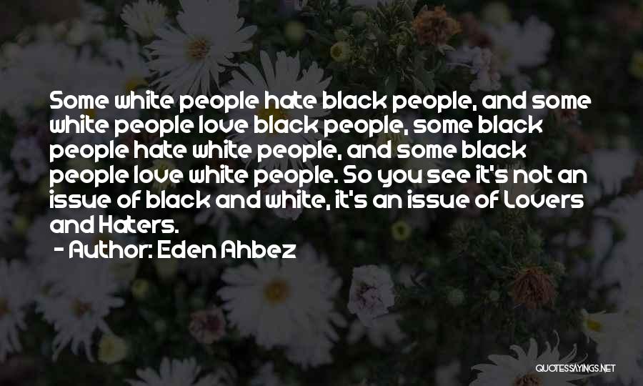 Eden Ahbez Quotes: Some White People Hate Black People, And Some White People Love Black People, Some Black People Hate White People, And