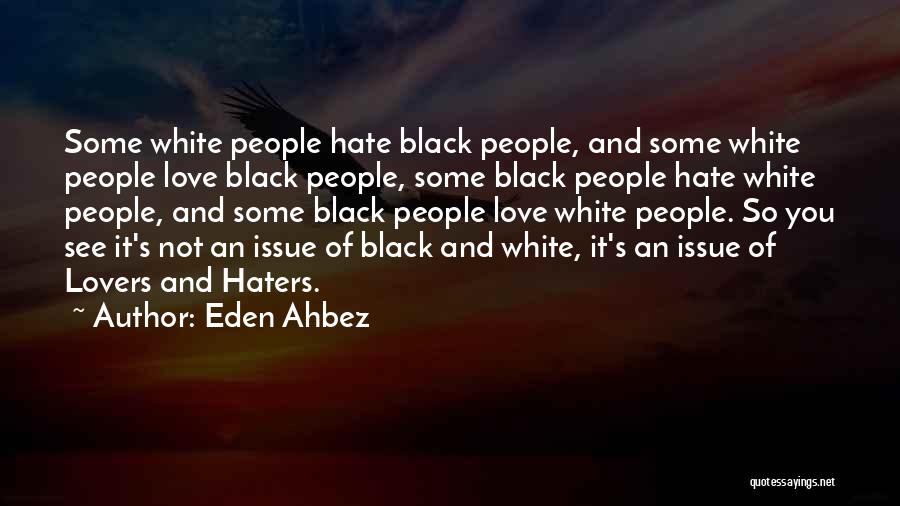 Eden Ahbez Quotes: Some White People Hate Black People, And Some White People Love Black People, Some Black People Hate White People, And