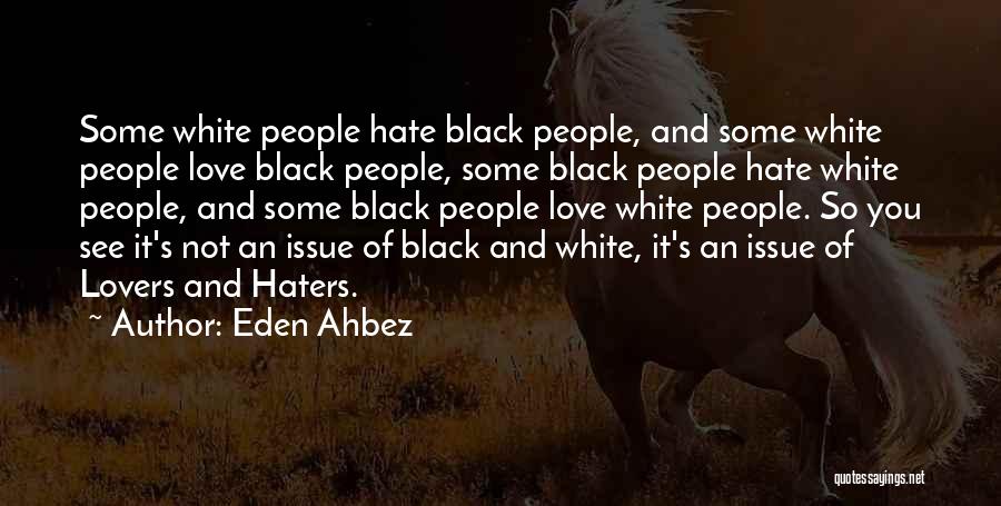 Eden Ahbez Quotes: Some White People Hate Black People, And Some White People Love Black People, Some Black People Hate White People, And