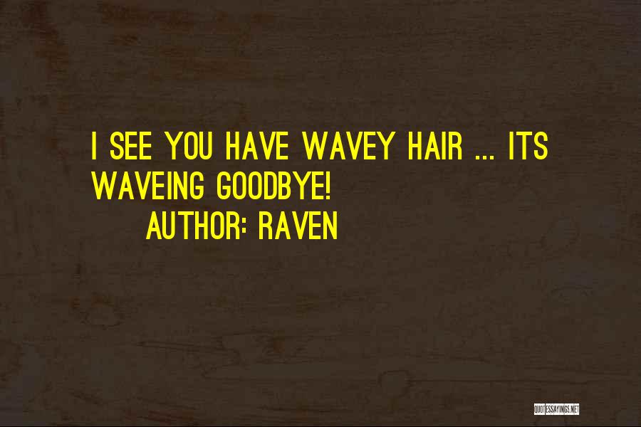 Raven Quotes: I See You Have Wavey Hair ... Its Waveing Goodbye!