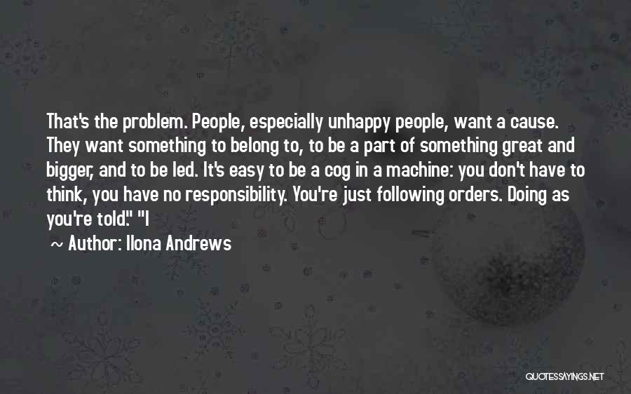 Ilona Andrews Quotes: That's The Problem. People, Especially Unhappy People, Want A Cause. They Want Something To Belong To, To Be A Part