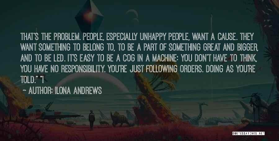 Ilona Andrews Quotes: That's The Problem. People, Especially Unhappy People, Want A Cause. They Want Something To Belong To, To Be A Part